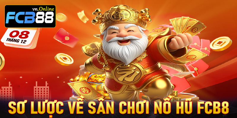 Giới thiệu sơ lược chung về sân chơi nổ hũ FCB8