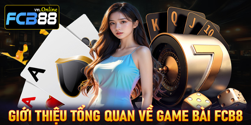 Giới thiệu tổng quan chung về hệ thống game bài FCB8