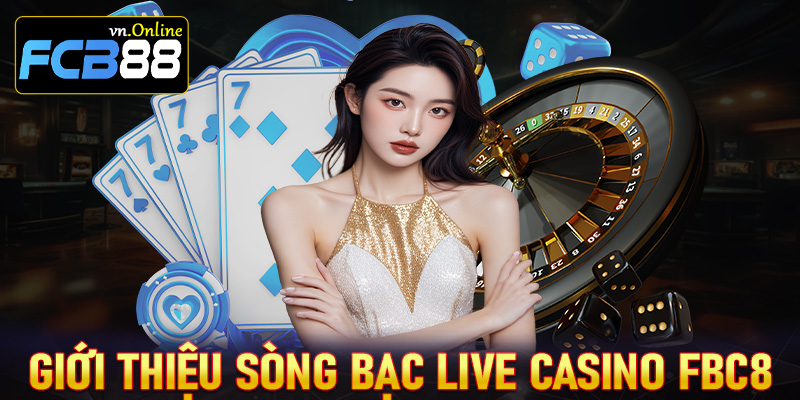 Giới thiệu khái quát chung về sòng bạc live casino FCB8
