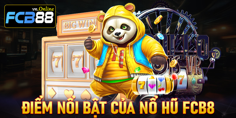 Những ưu điểm nổi bật tạo lên thương hiệu của sảnh game nổ hũ FCB8