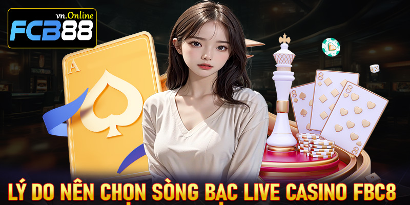 Những lý do nên chọn lựa sòng bạc trực tuyến live casino FCB8