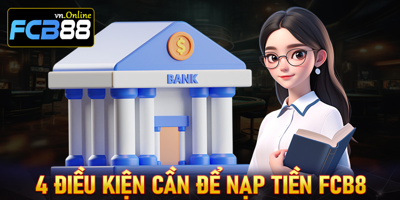 Tổng hợp 4 điều kiện cần chấp thuận để nạp tiền FCB8