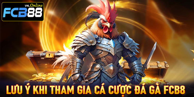 Điều người chơi cần phải lưu ý khi tham gia cá cược đá gà FCB8 để tránh thua lỗ nặng