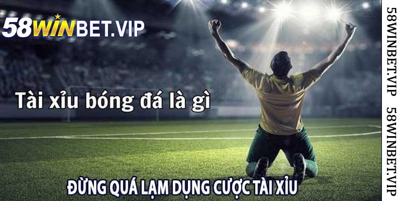 Đừng Quá Lạm Dụng Cược Tài Xỉu