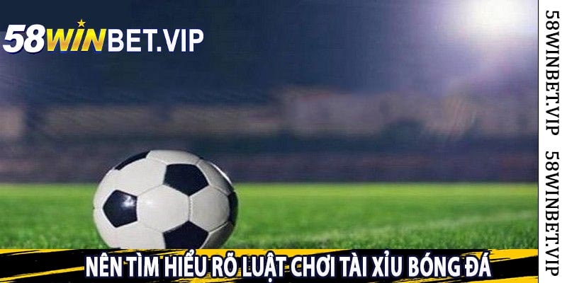 Nên Tìm Hiểu Rõ Luật Chơi Tài Xỉu Bóng Đá