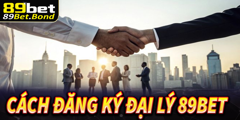 Cách đăng ký đại lý 89Bet 